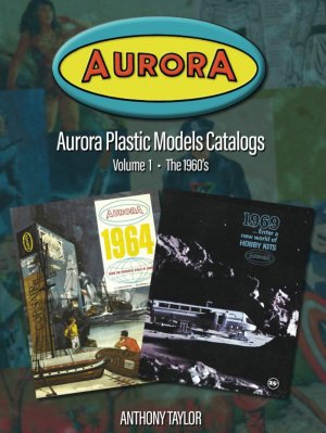 Aurora Plastic Models Catalogs: Volume 1 The 1960's Softcover Book by Anthony Taylor