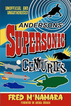 Andersons' Supersonic Centuries: The Retrofuture Worlds of Gerry and Sylvia Anderson Book
