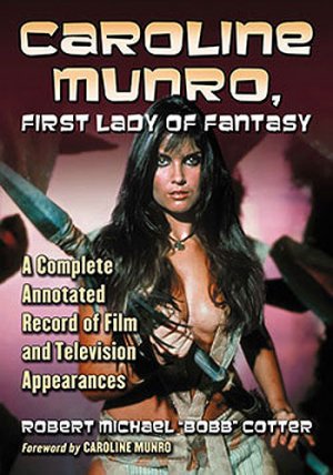 Caroline Munro First Lady of Fantasy A Complete Annotated Record of Film and Television Appearances Book