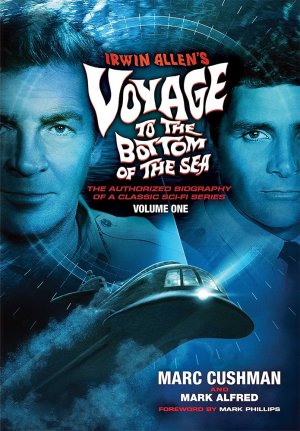 Voyage to the Bottom of the Sea Irwin Allen's Voyage to the Bottom of the Sea Volume 1: The Authorized Biography of a Classic Sci-Fi Series Book by Marc Cushman