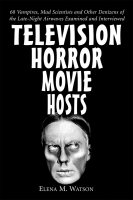 Television Horror Movie Hosts: 68 Vampires, Mad Scientists and Other Denizens of the Late-Night Airwaves Examined and Interviewed Paperback Book Elena M. Watson