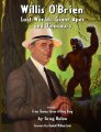 Willis O’Brien - Lost Worlds, Giant Apes and Dinosaurs: Volume 1 – From Thomas Edison to King Kong Hardcover Book