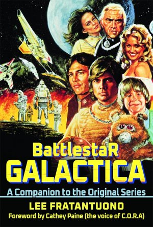 Battlestar Galactica 1978: A Companion to the Original Series Hardcover Book by Lee Fratantuono