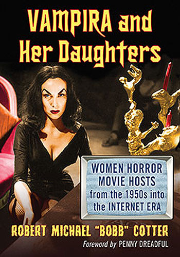 Vampira and Her Daughters Women Horror Movie Hosts from the 1950s into the Internet Era Book - Click Image to Close